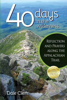 40 Days in the Wilderness: Reflection and Prayersalong the Appalachian Trail - Clem, Dale