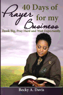 40 Days of Prayer for My Business: Think Big, Pray Hard and Wait Expectantly