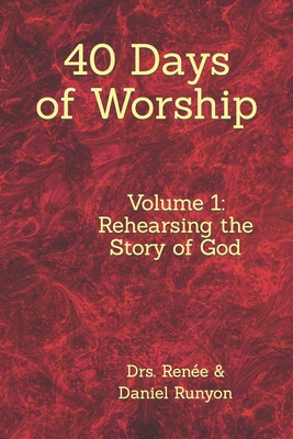 40 Days of Worship: Rehearsing the Story of God - Runyon Dws, M Renee, and Runyon, Daniel V, PhD