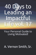 40 Days to Leading an Impactful Life Vol. 17: Your Personal Guide to Living Motivated!