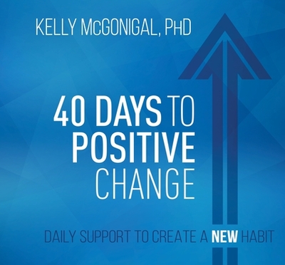 40 Days to Positive Change: Daily Support to Create a New Habit - McGonigal, Kelly