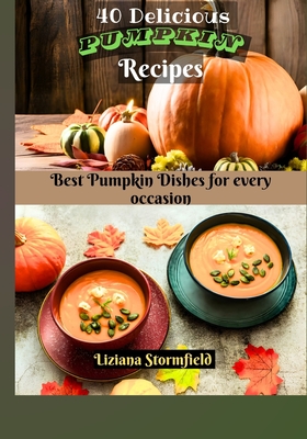 40 Delicious Pumpkin Recipes: Enjoy the best Pumpkin dishes for every occasion - Stormfield, Liziana