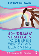 40+ 'Drama' Strategies to Deepen Whole Class Learning: A Toolbox for All Teachers