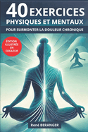 40 Exercices Physiques Et Mentaux: Pour Surmonter La Douleur Chronique