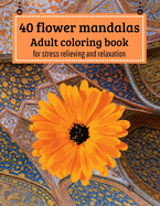 40 Flower mandalas, Adult coloring book: for stress relieving and relaxation