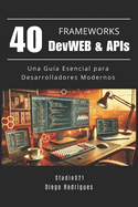 40 FRAMEWORKS DevWEB & APIs: Una Gu?a Esencial para Desarrolladores Modernos