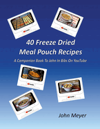40 Freeze Dried Meal Pouch Recipes: A Companion Book To John In Bibs on YouTube
