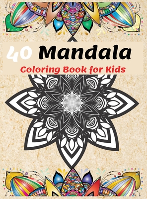 40 Mandalas Coloring Book for Kids: Most Beautiful Mandalas for Relaxation, The Ultimate Collection of Mandala Coloring Pages for Kids Ages 4 and Up Fun and relaxing with Mandalas for Boys, Girls and Beginners - Motley, Charlie