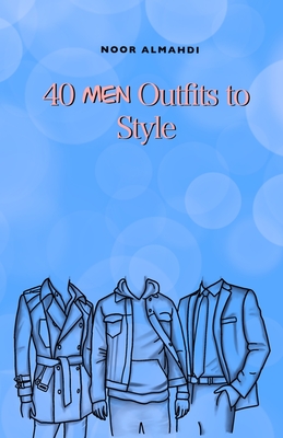 40 Men Outfits to Style: Design Your Style Workbook: Winter, Summer, Fall Outfits and More - Drawing Workbook for Kids, Teens, and Adults - Almahdi, Noor