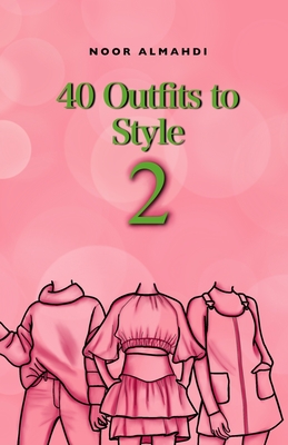 40 Outfits to Style (2): Design Your Style Workbook Second Edition: Winter, Summer, Fall outfits and More - Drawing Workbook for Teens, and Adults - Almahdi, Noor