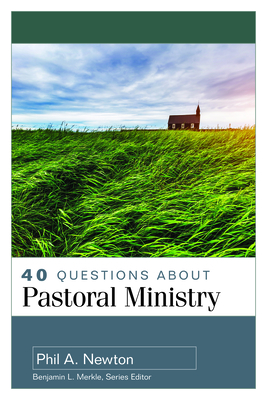 40 Questions about Pastoral Ministry - Newton, Phil A