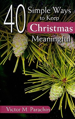 40 Simple Ways to Keep Christmas Meaningful - Parachin, Victor, Rev.