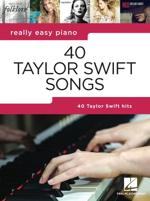 40 Taylor Swift Songs: Really Easy Piano Series with Lyrics & Performance Tips - Swift, Taylor