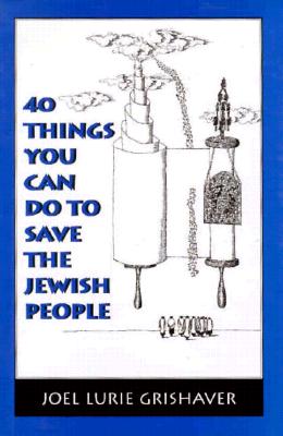40 Things You Can Do to Save the Jewish People - Grishaver, Joel Lurie