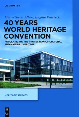 40 Years World Heritage Convention: Popularizing the Protection of Cultural and Natural Heritage - Albert, Marie-Theres, and Ringbeck, Birgitta