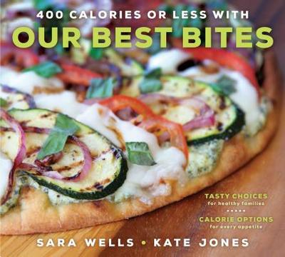 400 Calories or Less with Our Best Bites: Tasty Choices for Healthy Families with Calorie Options for Every Appetite - Wells, Sara, and Jones, Kate
