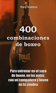 400 combinaciones de boxeo: Para entrenar en el saco de boxeo, en las patas, con un compaero y boxeo en la sombra