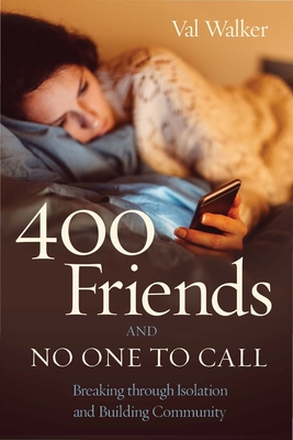 400 Friends and No One to Call: Breaking Through Isolation and Building Community - Walker, Val