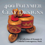 400 Polymer Clay Designs: A Collection of Dynamic & Colorful Contemporary Work