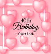 40th Birthday Guest Book: Keepsake Gift for Men and Women Turning 40 - Hardback with Funny Pink Balloon Hearts Themed Decorations & Supplies, Personalized Wishes, Sign-in, Gift Log, Photo Pages