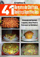 41 de Retete de Chiftele, Omlete Si Aperitive Reci: Mezelicuri Din Fainoase, Carne Si Legume