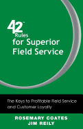 42 Rules for Superior Field Service: The Keys to Profitable Field Service and Customer Loyalty