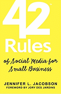 42 Rules of Social Media for Small Business: A Modern Survival Guide That Answers the Question What Do I Do with Social Media?