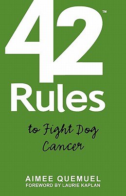 42 Rules to Fight Dog Cancer: Real Stories and Practical Approaches to Dealing with Dog Cancer - Quemuel, Aimee