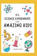 42 Science Experiments for Amazing Kids