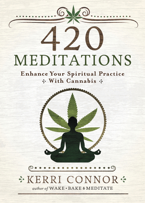 420 Meditations: Enhance Your Spiritual Practice with Cannabis - Connor, Kerri