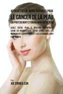 43 Recettes de Repas Naturels pour le cancer de la peau qui protgeront et raviveront votre peau: Aidez votre peau  devenir rapidement saine en nourrissant votre corps avec les nutriments appropris et les vitamines dont il a besoin