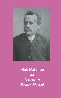 44 Letters to Gustav Meyrink: English Translation - Mailander, Alois, and Dilloo-Heidger, Erik, and Allen, Chris (Editor)