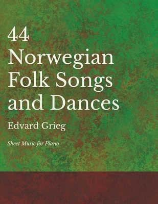 44 Norwegian Folk Songs and Dances - Sheet Music for Piano - Grieg, Edvard (Composer)