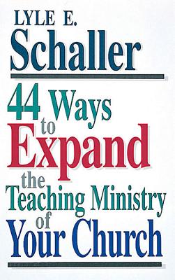 44 Ways to Expand the Teaching Ministry of Your Church - Schaller, Lyle E