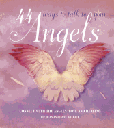 44 Ways to Talk to Your Angels: Connect with the Angels' Love and Healing