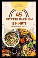 45 Ricette facili in 5 minuti: Dal Dolce al Salato