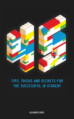 45 Tips, Tricks, and Secrets for the Successful International Baccalaureate [IB] Student - Zouev, Alexander