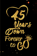 45 Years Down Forever to Go: Blank Lined Journal, Notebook - Perfect 45th Anniversary Romance Party Funny Adult Gag Gift for Couples & Friends. Perfect Gifts for Birthdays, Christmas, New Year, Valentine's Day, Thanksgiving. Alternative to Wedding Card