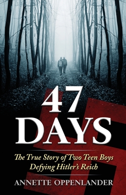 47 Days: The True Story of Two Teen Boys Defying Hitler's Reich - Oppenlander, Annette