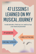47 lessons I learned on my musical journey: Avoid mistakes, find success and level up your musical potential