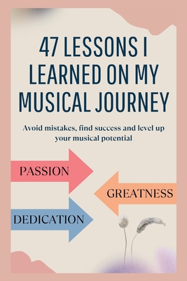 47 lessons I learned on my musical journey: Avoid mistakes, find success and level up your musical potential - Green, Curtis