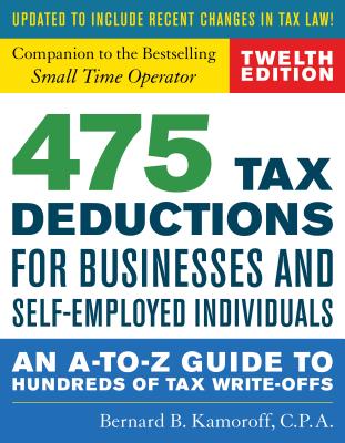 475 Tax Deductions for Businesses and Self-Employed Individuals: An A-To-Z Guide to Hundreds of Tax Write-Offs - Kamoroff, Bernard B