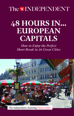 48 Hours in European Capitals: How to Enjoy the Perfect Short Break in 20 Great Cities - Calder, Simon