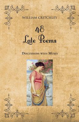 48 Late Poems: Discussions with Muses - Critchley, William