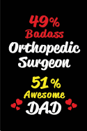 49% Badass Orthopedic Surgeon 51% Awesome Dad: Blank Lined 6x9 Keepsake Journal/Notebooks for Fathers Day Birthday, Anniversary, Christmas, Thanksgiving, Holiday or Any Occasional Gifts for Dads Who Are Orthopedic Surgeons