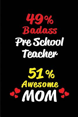 49% Badass Pre School Teacher 51% Awesome Mom: Blank Lined 6x9 Keepsake Journal/Notebooks for Mothers Day Birthday, Anniversary, Christmas, Thanksgiving, Holiday or Any Occasional Gifts for Mothers Who Are Pre School Teachers - Publishing, Big Dreams