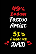 49% Badass Tattoo Artist 51% Awesome Dad: Blank Lined 6x9 Keepsake Journal/Notebooks for Fathers Day Birthday, Anniversary, Christmas, Thanksgiving, Holiday or Any Occasional Gifts for Dads Who Are Tattoo Artists