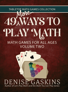 49 More Ways To Play Math: Math Games for All Ages Volume Two