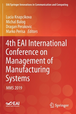 4th Eai International Conference on Management of Manufacturing Systems: Mms 2019 - Knapcikova, Lucia (Editor), and Balog, Michal (Editor), and Perakovic, Dragan (Editor)