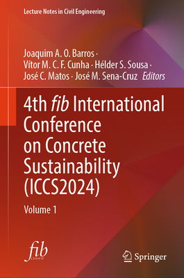 4th fib International Conference on Concrete Sustainability (ICCS2024): Volume 1 - Barros, Joaquim A. O. (Editor), and Cunha, Vtor M. C. F. (Editor), and Sousa, Hlder S. (Editor)